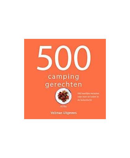 500 campinggerechten. 500 heerlijke recepten voor eten en koken in de buitenlucht, Ray, Ali, Hardcover