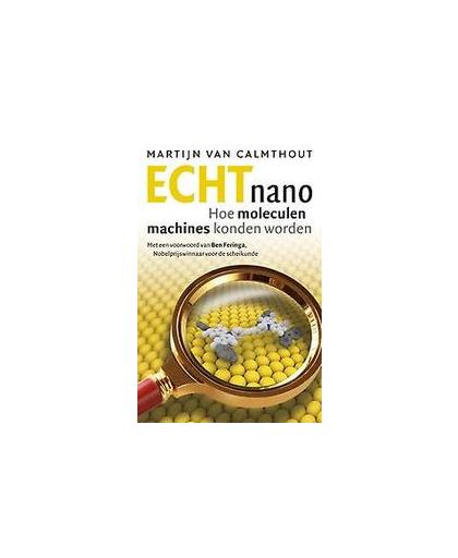 Echt nano. hoe moleculen nanomachines konden worden, Van Calmthout, Martijn, Paperback