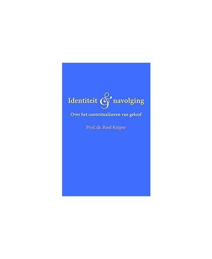 Identiteit en navolging. over het contextualiseren van geloof, Roel Kuiper, Paperback