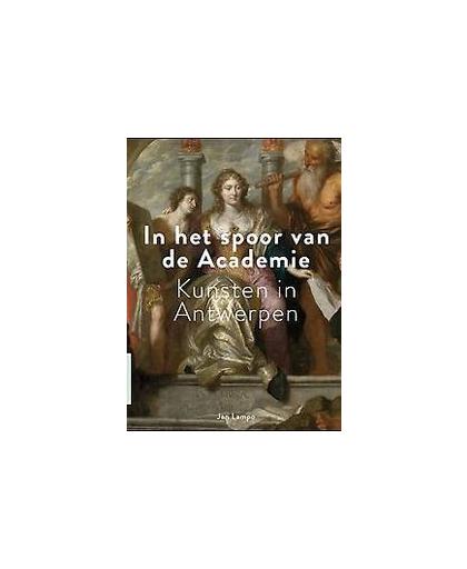 In het spoor van de Academie. kunsten in Antwerpen, Lampo, Jan, Hardcover