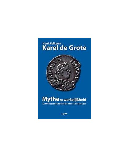 Karel de Grote mythe en werkelijkheid. mythe en werkelijkheid : een verrassende zoektocht naar een voorouder, Henk Feikema, Paperback
