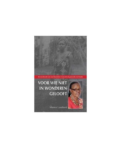 Voor wie niet in wonderen gelooft. de veerkracht van een Rwandese vrouw die de genocide overleefde, Mama Lambert, Paperback