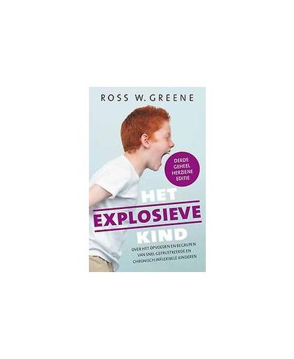 Het explosieve kind. over het opvoeden en begrijpen van snel gefrustreerde, chronisch inflexibele kinderen, Ross Greene, Paperback