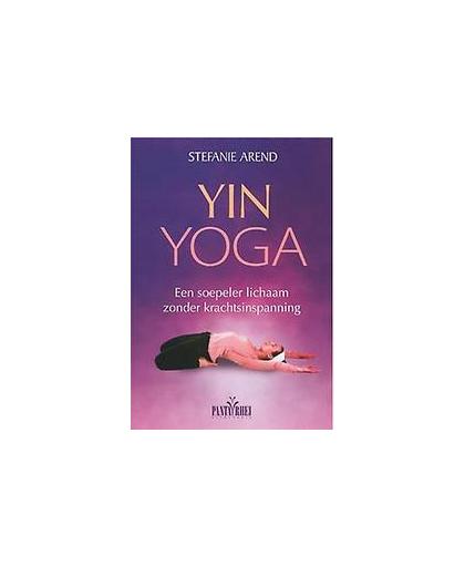 Yin yoga. een soepeler lichaam zonder krachtsinspanning. de zachte weg naar je innerlijke centrum, Stefanie Arend, Paperback