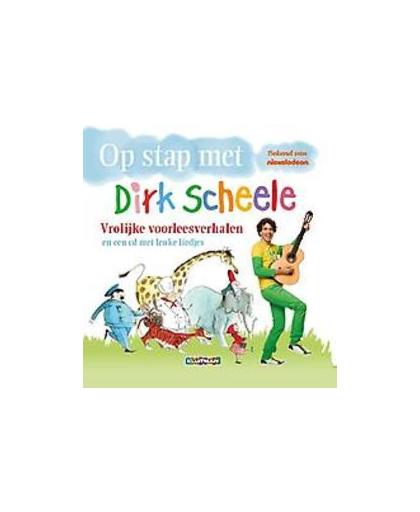 Op stap met Dirk Scheele .. DIRK SCHEELE - VROLIJKE VOORLEESVERHALEN. vrolijke voorleesverhalen en een cd met leuke liedjes, Scheele, Dirk, Hardcover