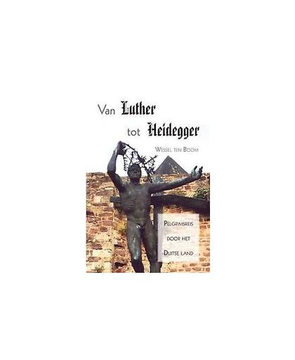 Van Luther tot Heidegger. pelgrimsreis door het Duitse land, Wessel ten Boom, Paperback