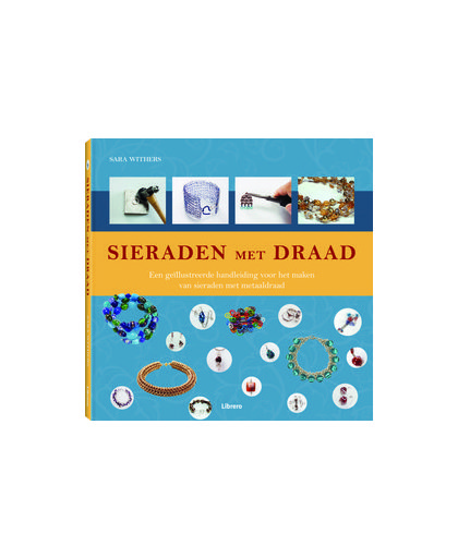 Sieraden met draad. een geïllustreerde handleiding voor het maken van sieraden met metaaldraad, Withers, Sara, Hardcover