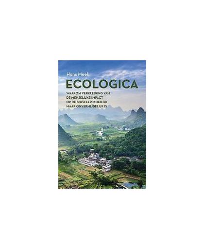 Ecologica. waarom verkleining van de menselijke impact op de biosfeer moeilijk maar onvermijdelijk is, Meek, Hans, Paperback