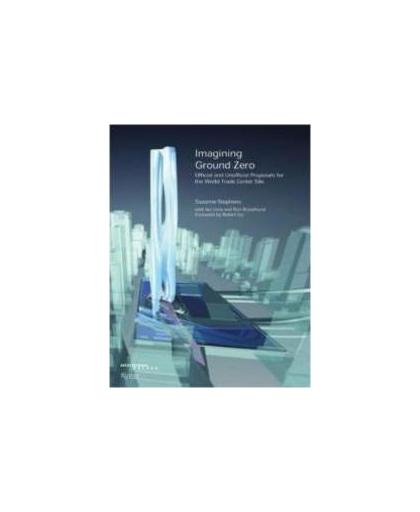 Imagining Ground Zero. official and unofficial proposals for the World Trade Centre competition, Stephens, Suzanne, Hardcover