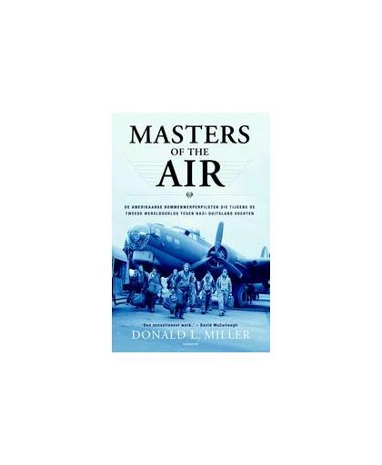 Masters of the air. de Amerikaanse bommenwerperpiloten die tijdens de Tweede Wereldoorlog tegen nazi-Duitsland vochten, Miller, Donald L., Hardcover