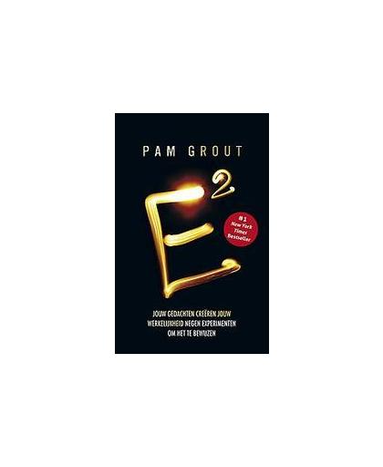 E-Kwadraat. jouw gedachten creëren jouw werkelijkheid : 9 experimenten om het te bewijzen, Pam Grout, Paperback