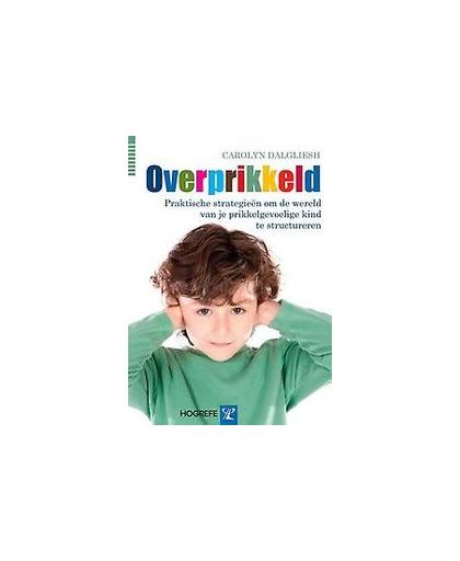 Overprikkeld. praktische strategieën om de wereld van je prikkelgevoelige kind te structureren, Dalgliesh, Carolyn, Paperback