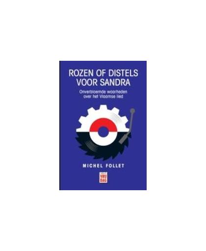 Rozen of distels voor Sandra. onverbloemde waarheden over het Vlaamse lied, Michel Follet, Paperback