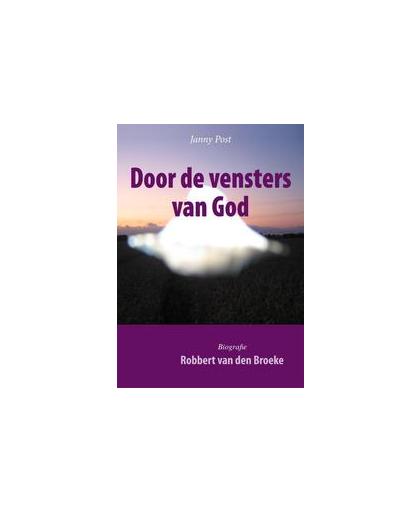 Door de vensters van God. biografie Robbert van den Broeke, Post, Janny, Paperback