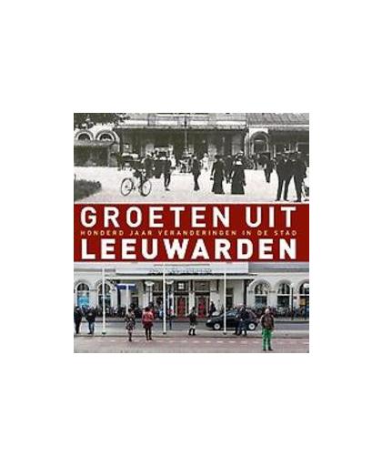 Groeten uit Leeuwarden. honderd jaar veranderingen in de stad, Fotografencollectief PS, Hardcover
