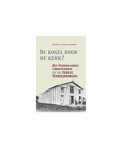 De kogel door de kerk?. het Nederlandse christendom en de Eerste Wereldoorlog, Van der Linden, Henk, Paperback
