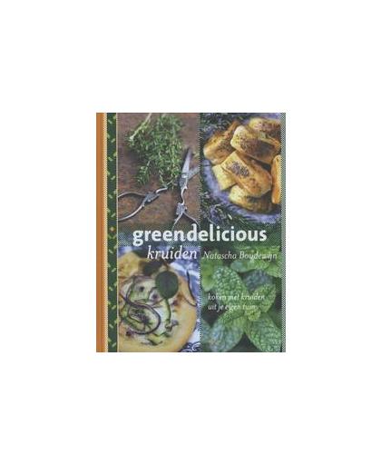 Greendelicious kruiden. koken met kruiden uit je eigen tuin, Natascha Boudewijn, Hardcover