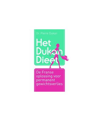 Het Dukan dieet. de Franse oplossing voor permanent gewichtsverlies, Pierre Dukan, Paperback