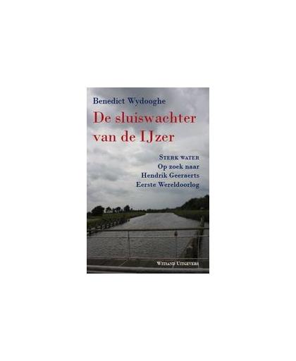 De sluiswachter van de IJzer. sterk water: op zoek naar Hendrik Geeraerts Eerste Wereldoorlog, Wydooghe, Benedict, Paperback