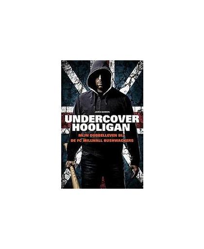 Undercover hooligan. mijn dubbelleven bij de Millwall bushwackers, James Bannon, Paperback