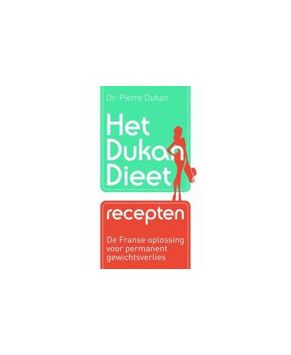 Het Dukan dieet. recepten de Franse oplossing voor permanent gewichtsverlies, Pierre Dukan, Paperback
