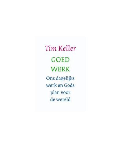 Goed werk. ons dagelijks werk en Gods plan voor de wereld, Tim Keller, Paperback