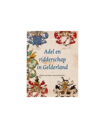 Adel en ridderschap in Gelderland. tien eeuwen geschiedenis, Van Kan, Fred, Hardcover