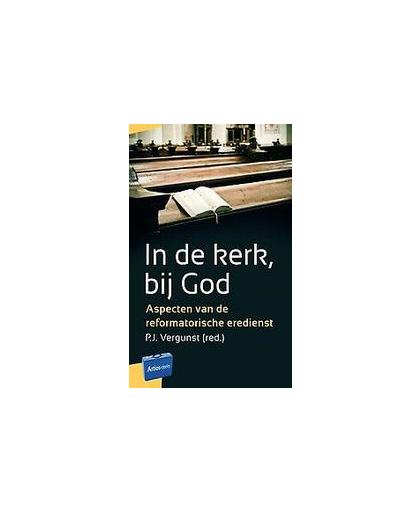 In de kerk, bij God. aspecten van de reformatorische eredienst, VERGUNST, P.J. red., Paperback