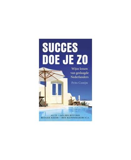 Succes doe je zo. wijze lessen van geslaagde Nederlanders, Frits Conijn, Paperback
