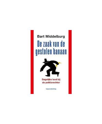 De zaak van de gestolen banaan. dagelijks leed voor de politierechter, Middelburg, Bart, Paperback