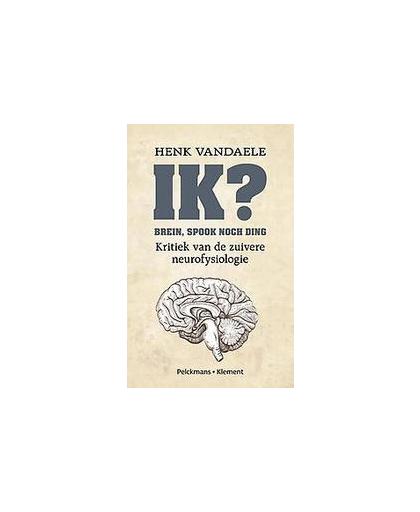 Ik? brein, spook noch ding. kritiek van de zuivere neurofysiologie, Vandaele, Henk, Paperback