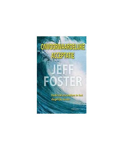 Onvoorwaardelijke acceptatie. radicaal ontwaken in het dagelijks leven, Jeff Foster, Hardcover