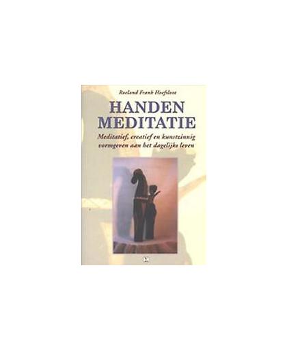 Handenmeditatie. een praktische handreikin om meditatief, creatief en kunstzinnig vorm te geven aan het dagelijks leven, R.F. Hoefsloot, Paperback