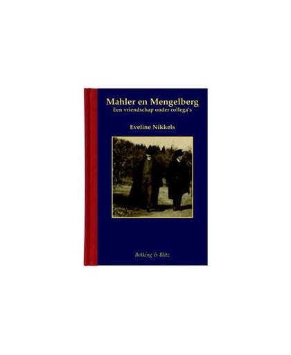 Mahler en Mengelberg. een vriendschap onder collega's, Eveline Nikkels, Hardcover