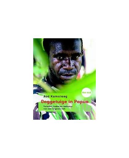 Ooggetuige in Papua. verleden, heden en toekomst van een vergeten volk, Kamsteeg, Aad, Paperback