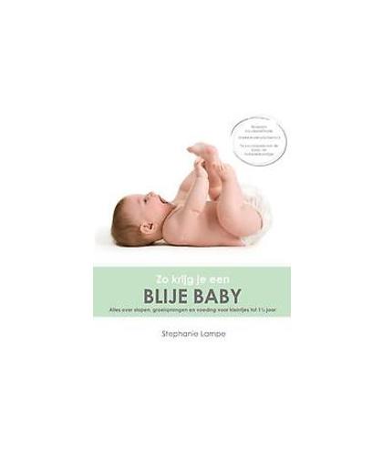 Zo krijg je een blije baby. alles over slapen, groeisprongen en voeding voor kleintjes tot 1.5 jaar, Stephanie Lampe, Paperback
