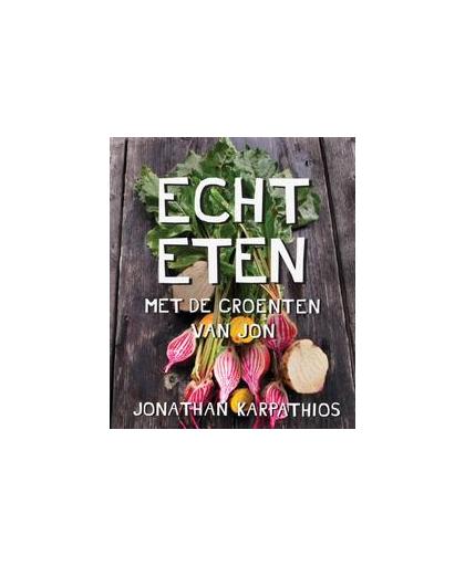 Echt eten. met de groenten van Jon, Karpathios, Jonathan, Hardcover