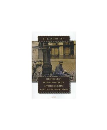 Historici en hun hardnekkige mythes over de Eerste Wereldoorlog. J.H.J. Andriessen, Paperback