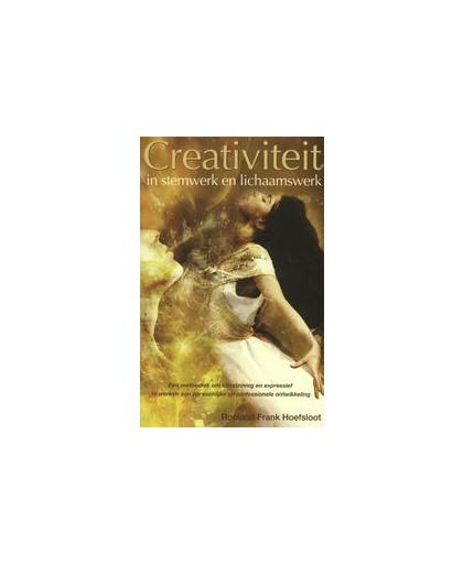 Creativiteit in stemwerk en lichaamswerk. een methodiek om kunstzinnig en expressief te werken aan persoonlijke en professionele ontwikkeling, Roeland Frank Hoefsloot, Paperback