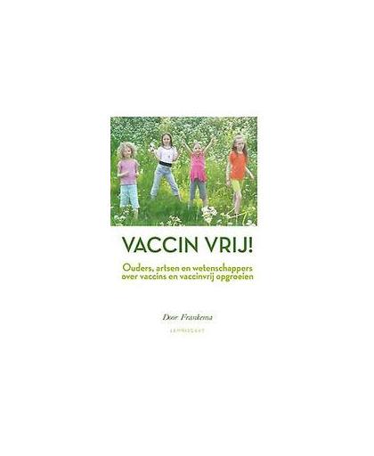 Vaccin vrij!. ouders, artsen en wetenschappers over vaccins en vaccinvrij opgroeien, Frankema, Door, Paperback