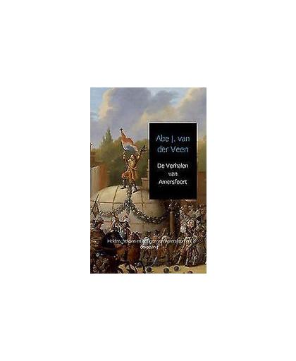 De Verhalen van Amersfoort. Helden, heksen en heiligen van Amersfoort en omgeving, van der Veen, Abe J., Paperback