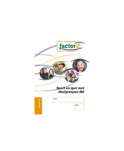 Factor E: Sport en spel met doelgroepen MZ: Training. sport en spel met doelgroepen MZ, Klaassen, Anne-Marie, Paperback