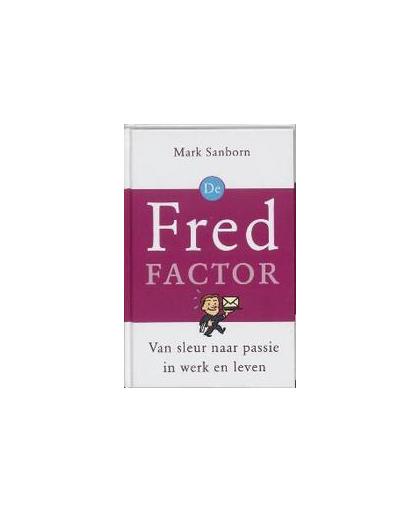 De Fred-factor. van sleur naar passie in werk en leven, Sanborn, Mark, Hardcover