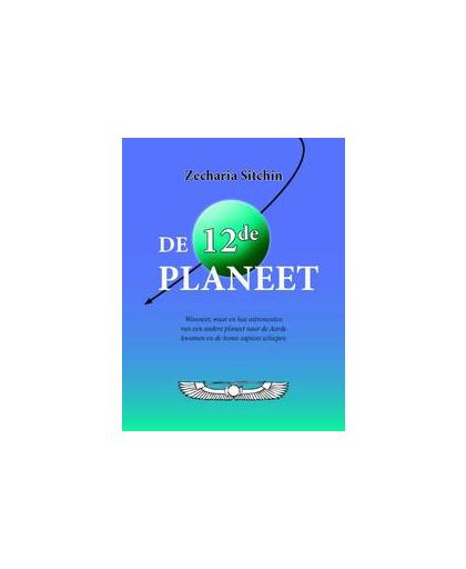 De 12de planeet. wanneer, waar en hoe astronouten van een andere planeet naar de Aarde kwamen en de homo sapiens schiepen, Zecharia Sitchin, Paperback