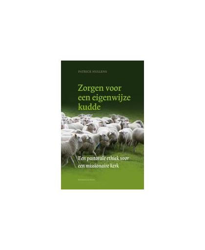 Zorgen voor een eigenwijze kudde. een pastorale ethiek voor een missionaire kerk, Patrick Nullens, Paperback