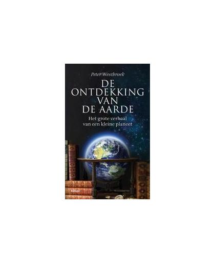 De ontdekking van de Aarde. het grote verhaal van een kleine planeet, Westbroek, Peter, onb.uitv.