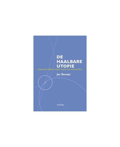 De haalbare utopie. ongewone tijden vragen ongewone antwoorden, Jan Bossuyt, Paperback