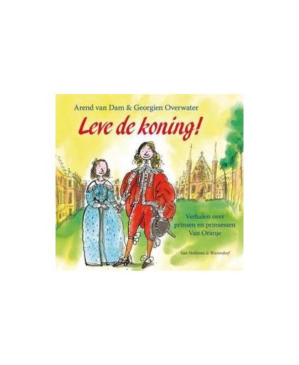Leve de koning!. verhalen over prinsen en prinsessen Van Oranje, van Dam, Arend, Hardcover
