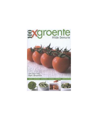 100 x groente. gezonde, razendsnelle, overheerlijke, eenvoudige, natuurlijke, te gekke bereidingen, Karl Bruninx, Paperback