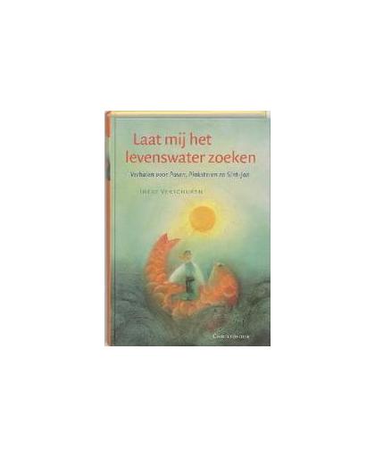 Laat mij het levenswater zoeken. verhalen voor Pasen, Pinksteren en Sint-Jan, Verschuren, Ineke, Hardcover